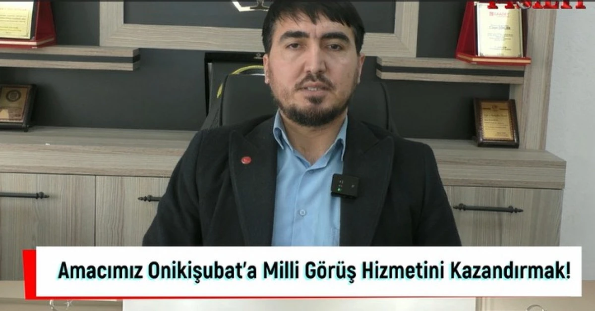 Amacımız Onikişubat&rsquo;a Milli G&ouml;r&uuml;ş Hizmetini Kazandırmak!