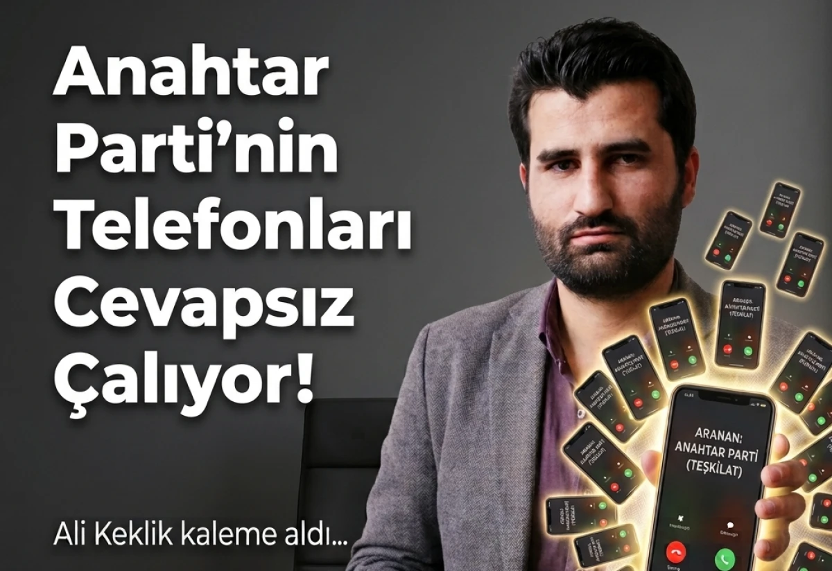 Anahtar Parti&rsquo;nin Telefonları Cevapsız &Ccedil;alıyor!