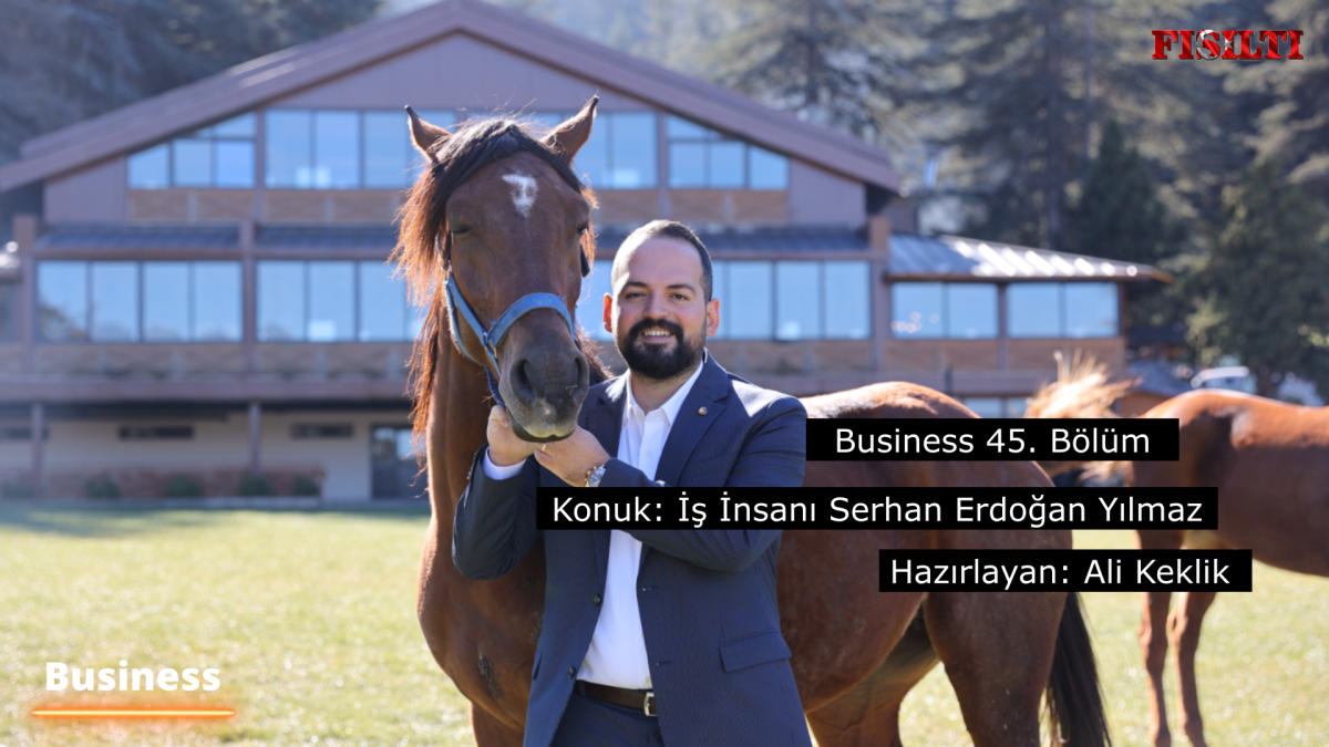 Business 45. Bölüm / Konuk: İş İnsanı Serhan Erdoğan Yılmaz