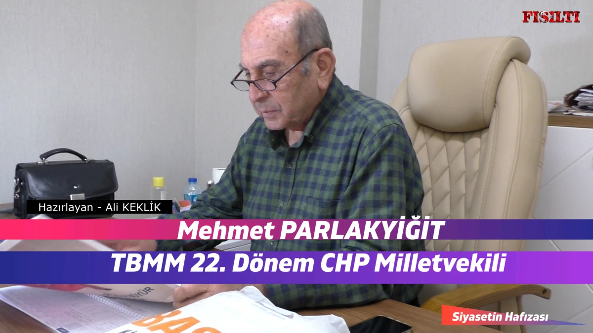 Siyasetin Hafızası / TBMM 22. D&ouml;nem Milletvekili Mehmet PARLAKYİĞİT